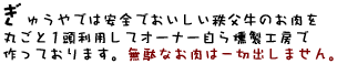 ぎゅうやでは安全でおいしい牛のお肉を丸ごと1頭利用してオーナー自ら燻製工房で作っております。無駄なお肉は一切出しません。 